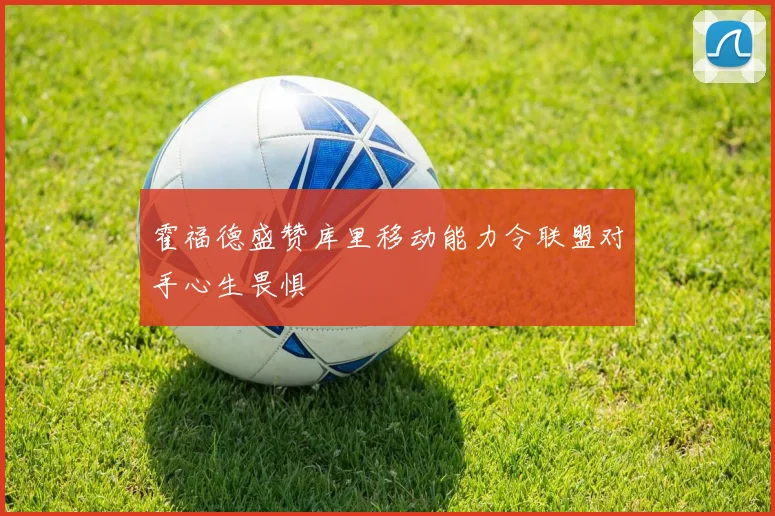 霍福德盛赞库里移动能力令联盟对手心生畏惧