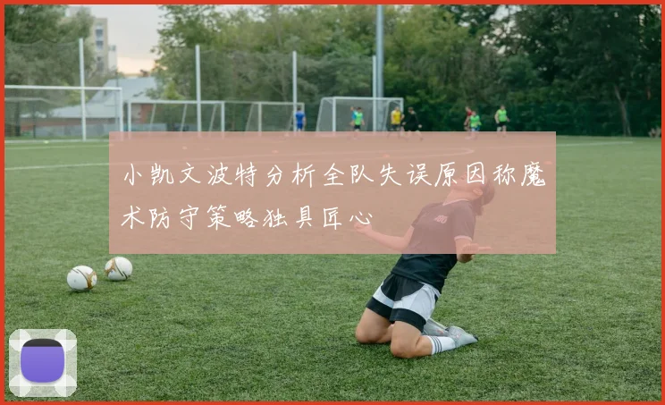 小凯文波特分析全队失误原因称魔术防守策略独具匠心